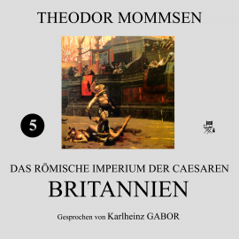 Hörbuch Britannien (Das Römische Imperium der Caesaren 5)  - Autor Theodor Mommsen   - gelesen von Karlheinz Gabor