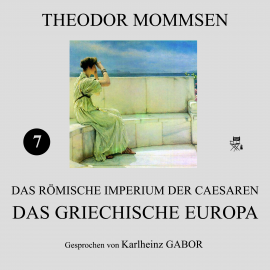Hörbuch Das griechische Europa (Das Römische Imperium der Caesaren 7)  - Autor Theodor Mommsen   - gelesen von Karlheinz Gabor