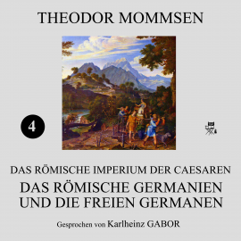 Hörbuch Das römische Germanien und die freien Germanen (Das Römische Imperium der Caesaren 4)  - Autor Theodor Mommsen   - gelesen von Karlheinz Gabor