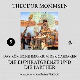 Hörbuch Die Euphratgrenze und die Parther (Das Römische Imperium der Caesaren 9)  - Autor Theodor Mommsen   - gelesen von Karlheinz Gabor