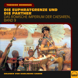 Hörbuch Die Euphratgrenze und die Parther (Das Römische Imperium der Caesaren, Band 9)  - Autor Theodor Mommsen   - gelesen von Schauspielergruppe