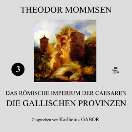 Hörbuch Die gallischen Provinzen (Das Römische Imperium der Caesaren 3)  - Autor Theodor Mommsen   - gelesen von Karlheinz Gabor