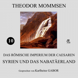 Hörbuch Syrien und das Nabatäerland (Das Römische Imperium der Caesaren 10)  - Autor Theodor Mommsen   - gelesen von Karlheinz Gabor