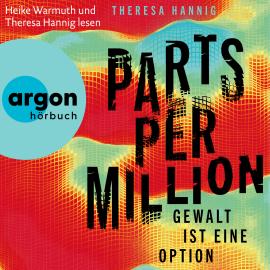 Hörbuch Parts Per Million - Gewalt ist eine Option (Ungekürzte Lesung)  - Autor Theresa Hannig   - gelesen von Schauspielergruppe