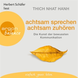 Hörbuch Achtsam sprechen, achtsam zuhören - Die Kunst der bewussten Kommunikation  - Autor Thich Nhat Hanh   - gelesen von Herbert Schäfer