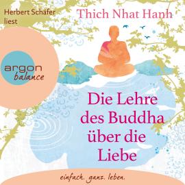 Hörbuch Die Lehre des Buddha über die Liebe (Ungekürzte Lesung)  - Autor Thich Nhat Hanh   - gelesen von Herbert Schäfer