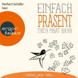 Hörbuch Einfach präsent - Basics der Achtsamkeit (Ungekürzte Lesung)  - Autor Thich Nhat Hanh   - gelesen von Herbert Schäfer