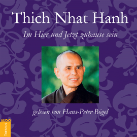 Hörbuch Im Hier und Jetzt zuhause sein  - Autor Thich Nhat Hanh   - gelesen von Hans-Peter Bögel