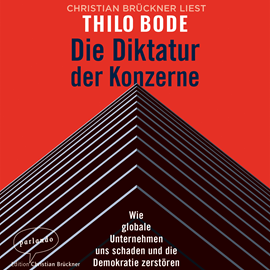 Hörbuch Die Diktatur der Konzerne - Wie globale Unternehmen uns schaden und die Demokratie zerstören  - Autor Thilo Bode   - gelesen von Christian Brückner