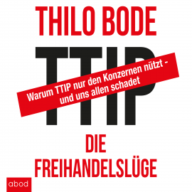 Hörbuch TTIP Die Freihandelslüge  - Autor Thilo Bode   - gelesen von Stefan Lehnen