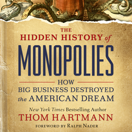 Hörbuch The Hidden History of Monopolies - How Big Business Destroyed the American Dream (Unabridged)  - Autor Thom Hartmann   - gelesen von Sean Pratt