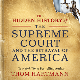 Hörbuch The Hidden History of the Supreme Court and the Betrayal of America (Unabridged)  - Autor Thom Hartmann   - gelesen von Sean Pratt