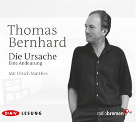 Hörbuch Die Ursache  - Autor Thomas Bernhard   - gelesen von Ulrich Matthes