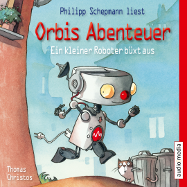 Hörbuch Orbis Abenteuer. Ein kleiner Roboter büxt aus  - Autor Thomas Christos   - gelesen von Philipp Schepmann