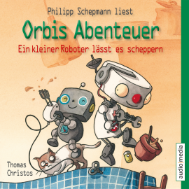 Hörbuch Orbis Abenteuer. Ein kleiner Roboter lässt es scheppern  - Autor Thomas Christos   - gelesen von Philipp Schepmann