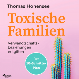 Hörbuch Toxische Familien: Verwandtschaftsbeziehungen entgiften. Der 10-Schritte-Plan  - Autor Thomas Hohensee   - gelesen von Karsten Wolf