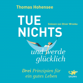Hörbuch Tue nichts und werde glücklich  - Autor Thomas Hohensee   - gelesen von Oliver Wronka