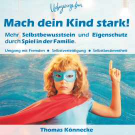 Hörbuch Unbezwingbar - Mach dein Kind stark!  - Autor Thomas Könnecke   - gelesen von Christian Hanreich