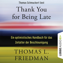 Hörbuch Thank You for Being Late - Ein optimistisches Handbuch für das Zeitalter der Beschleunigung  - Autor Thomas L. Friedman   - gelesen von Thomas Schmuckert
