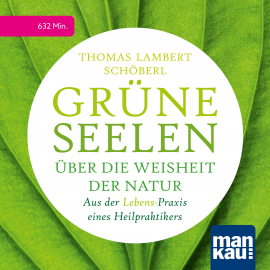 Hörbuch Grüne Seelen. Über die Weisheit der Natur  - Autor Thomas Lambert Schöberl   - gelesen von Schauspielergruppe