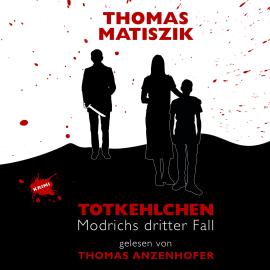 Hörbuch Totkehlchen - Modrichs dritter Fall  - Autor Thomas Matiszik   - gelesen von Thomas Anzenhofer