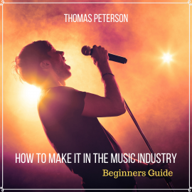 Hörbuch How to Make It in the Music Industry  - Autor Thomas Peterson   - gelesen von Thomas Peterson