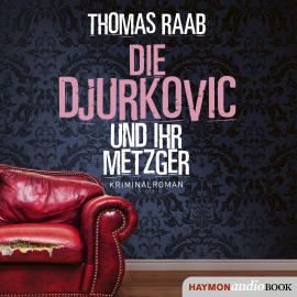 Hörbuch Die Djurkovic und ihr Metzger  - Autor Thomas Raab   - gelesen von Thomas Raab