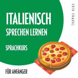 Hörbuch Italienisch sprechen lernen (Sprachkurs für Anfänger)  - Autor Thomas Rike   - gelesen von Thomas Rike