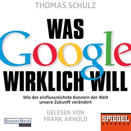Hörbuch Was Google wirklich will  - Autor Thomas Schulz   - gelesen von Frank Arnold