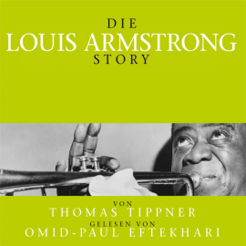 Hörbuch Die Louis Armstrong Story  - Autor Thomas Tippner   - gelesen von Omid-Paul Eftekhari