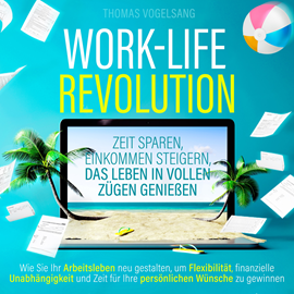 Hörbuch Work-Life-Revolution - Zeit sparen, Einkommen steigern, das Leben in vollen Zügen genießen (Ungekürzt)  - Autor Thomas Vogelsang   - gelesen von Alexander Bolte