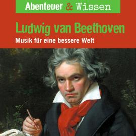 Hörbuch Abenteuer & Wissen, Ludwig van Beethoven - Musik für eine bessere Welt  - Autor Thomas von Steinaecker   - gelesen von Schauspielergruppe