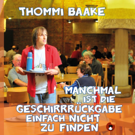 Hörbuch Manchmal ist die Geschirrrückgabe einfach nicht zu finden  - Autor Thommi Baake   - gelesen von Thommi Baake