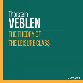 Hörbuch The Theory of the Leisure Class  - Autor Thorstein Veblen   - gelesen von Ethan Williams