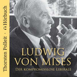 Hörbuch Ludwig von Mises: Der kompromisslose Liberale  - Autor Thorsten Polleit   - gelesen von Christian Leuenberg
