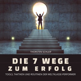 Hörbuch Die 7 Wege zum Erfolg: Tools, Taktiken und Routinen der Weltklasse-Performer  - Autor Thorsten Schleif   - gelesen von Stephan Müller