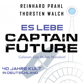 Hörbuch Es lebe Captain Future: Das Hörbuch  - Autor Thorsten Walch   - gelesen von Stefan Wendorf