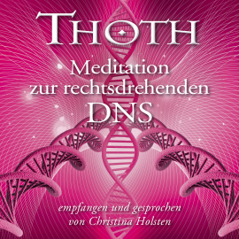 Hörbuch Thoth – Meditation zur rechtsdrehenden DNS (mit klangenergetischer Musik)  - Autor Thoth   - gelesen von Christina Holsten
