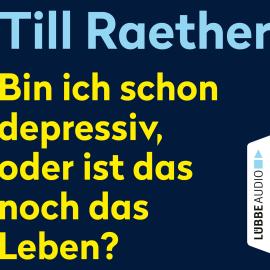 Hörbuch Bin ich schon depressiv, oder ist das noch das Leben? (Ungekürzt)  - Autor Till Raether   - gelesen von Till Raether