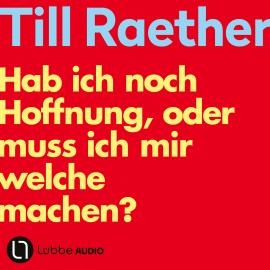 Hörbuch Hab ich noch Hoffnung, oder muss ich mir welche machen? (Ungekürzt)  - Autor Till Raether   - gelesen von Till Raether