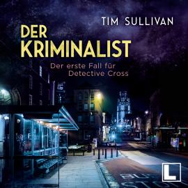 Hörbuch Der erste Fall für Detective Cross - Der Kriminalist, Band 1 (ungekürzt)  - Autor Tim Sullivan   - gelesen von Stephan Benson