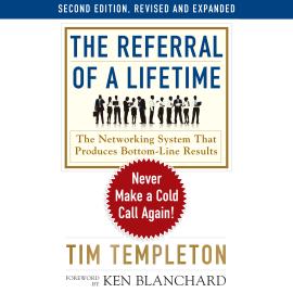 Hörbuch The Referral of a Lifetime - Never Make a Cold Call Again! (Unabridged)  - Autor Tim Templeton   - gelesen von Tim Templeton