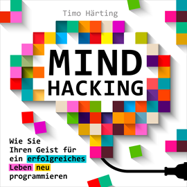 Hörbuch Mind-Hacking - Wie Sie Ihren Geist für ein erfolgreiches Leben neu programmieren (Ungekürzt)  - Autor Timo Härting   - gelesen von Alexander Bolte