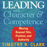 Leading with Character and Competence - Moving Beyond Title, Position, and Authority (Unabridged)