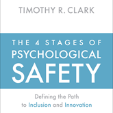 The 4 Stages of Psychological Safety - Defining the Path to Inclusion and Innovation (Unabridged)