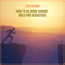 Hörbuch How to Be More Daring, Bold and Audacious  - Autor Tina Brown   - gelesen von Tina Brown