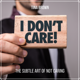 Hörbuch I Don't Care: The Subtle Art of Not Caring  - Autor Tina Brown   - gelesen von Tina Brown