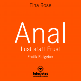 Hörbuch Anal - Lust statt Frust / Erotischer Hörbuch Ratgeber  - Autor Tina Rose   - gelesen von Veruschka Blum