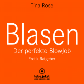 Hörbuch Blasen - Der perfekte Blowjob / Erotischer Hörbuch Ratgeber  - Autor Tina Rose   - gelesen von Veruschka Blum