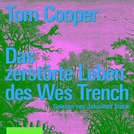 Hörbuch Das zerstörte Leben des Wes Trench  - Autor Tom Cooper   - gelesen von Johannes Steck